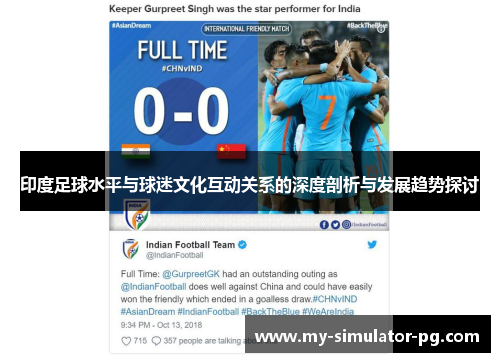 印度足球水平与球迷文化互动关系的深度剖析与发展趋势探讨 印度足球水平与球迷文化互动关系的深度剖析与发展趋势探讨