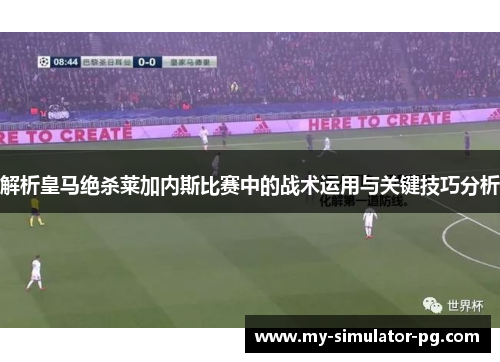 解析皇马绝杀莱加内斯比赛中的战术运用与关键技巧分析 解析皇马绝杀莱加内斯比赛中的战术运用与关键技巧分析