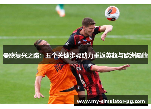 曼联复兴之路：五个关键步骤助力重返英超与欧洲巅峰